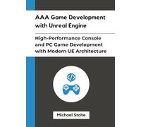 AAA Game Development with Unreal Engine: High-Performance Console and PC Game Development with Modern UE Architecture