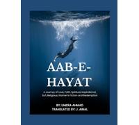 Aab-e-Hayat: A Journey of Love, Faith, Spiritual, Inspirational, Sufi, Religious, Women’s Fiction and Redemption