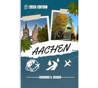 AACHEN TRAVEL GUIDE: Discover Top Attractions, Outdoor Activities, Hidden Gems, and Day Trips For Adventurous Traveler