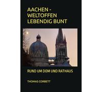 AACHEN - WELTOFFEN LEBENDIG BUNT: RUND UM DOM UND RATHAUS