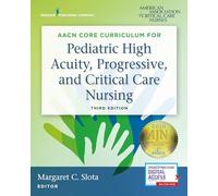 AACN Core Curriculum for Pediatric High Acuity, Progressive, and Critical Care Nursing