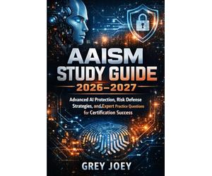 AAISM Study Guide 2026-2027: Advanced AI Protection, Risk Defense Strategies, and Expert Practice Questions for Certification Success