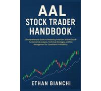 AAL Stock Trader Handbook: A Comprehensive Guide to Mastering American Airlines Stock - Fundamental Analysis, Technical Strategies and Risk Management for Consistent Profitability.