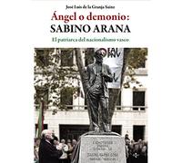 Aangel O Demonio: Sabino Arana: El Patriarca del Nacionalismo Vasco