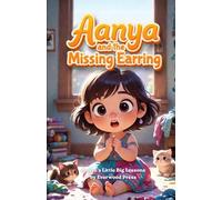 Aanya and the Missing Earring: A Funny, Heartwarming Picture Book for 2-5 Year Olds about a Tiny Detective, a Playful Cat, and Big Messes. (Aanya’s Little Big Lessons)