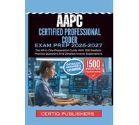 AAPC CERTIFIED PROFESSIONAL CODER EXAM PREP 2026-2027: The All-In-One Preparation Guide With 1500 Realistic Practice Questions And Detailed Answer Explanations