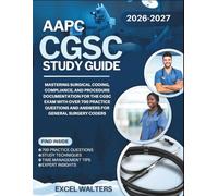 AAPC CGSC STUDY GUIDE 2026-2027: Mastering Surgical Coding, Compliance, and Procedure Documentation for the CGSC Exam With Over 700 Practice Questions and Answers for General Surgery Coders