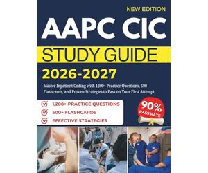 AAPC CIC STUDY GUIDE 2026-2027: Master Inpatient Coding with 1200+ Practice Questions, 500 Flashcards, and Proven Strategies to Pass on Your First Attempt