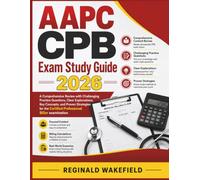 AAPC CPB Exam Study Guide 2026: A Comprehensive Review with Challenging Practice Questions, Clear Explanations, Key Concepts, and Proven Strategies for the Certified Professional Biller examination