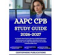 AAPC CPB STUDY GUIDE 2026-2027: 900 Scenario-Based Practice Questions, Detailed Explanations, Reimbursement and Compliance Essentials, Revenue Cycle ... for the Certified Professional Biller Exam