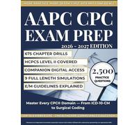 AAPC CPC Exam Prep 2026-2027: Master ICD-10-CM, CPT, HCPCS, E/M, and Modifiers with 2,500 Practice Questions, 9 Full-Length Timed Exams, and Scenario-Based Coding Drills for First-Time Passers