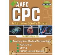 AAPC CPC Intensive Study Guide (2ND Edition): An Essential Guide to Anatomy, Medical Terminology, ICD-10-CM, CPT® & HCPCS Level II Coding with Practical Questions and Review