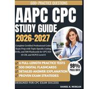 AAPC CPC STUDY GUIDE 2026-2027: Complete Certified Professional Coder Exam Prep with 6 Full-Length Practice Exams, Topic-Specific Coding Drills, and ... for CPT, ICD-10-CM, and HCPCS Level II