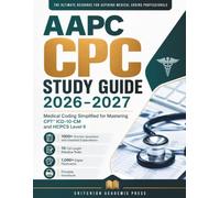 AAPC CPC Study Guide 2026-2027: Medical Coding Simplified for Mastering CPT ICD-10-CM and HCPCS Level II