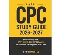 AAPC CPC Study Guide 2026-2027: Medical Coding with CPT®, ICD - 10- CM, HCPCS Level II, and Evaluation & Management (E/M) Cod es