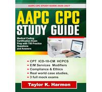 AAPC CPC STUDY GUIDE 2026-2027: The Complete Certification Prep for Beginners and Experienced Coders With CPT • ICD-10-CM • HCPCS • E/M Services • ... 3 full mock exams and 750 practice questions