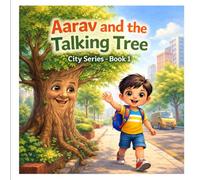 Aarav and the Talking Tree: A Sweet Moral Story for Kids About Protecting Trees, Caring for Nature and Making a Difference (Aarav’s Moral Adventures)