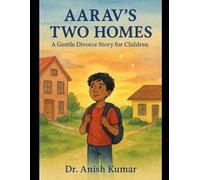 AARAV’S TWO HOMES: A Gentle Divorce Story for Children
