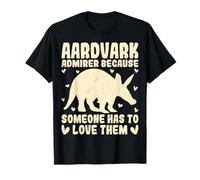 Aardvark Admirer Because Someone Has to Love Them - Aardvark T-Shirt