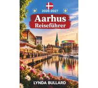 AARHUS REISEFÜHRER 2026-2027: Entdecken Sie die atemberaubende Schönheit von Dänemarks Kulturhauptstadt und Küstenstädten mit Unvergesslichen Skandinavien-Abenteuern