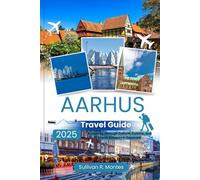 Aarhus Travel Guide 2025: A Journey Through Culture, Cuisine, and Scenic Escapes in Denmark (Pathways to Adventure: Comprehensive Travel Guides)