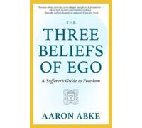 Aaron Abke The Three Beliefs of Ego (Paperback)
