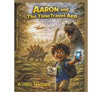 Aaron and the Time Travel App: A Prehistoric Dinosaur Adventure Through Time