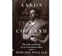 Aaron Copland: The Life and Work of an Uncommon Man (Music in American Life)