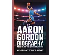 AARON GORDON BIOGRAPHY: Above the Rim and Beyond Expectations