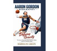 AARON GORDON BIOGRAPHY: Defying Gravity The Story of the NBA’s Most Explosive Athlete and His Unfinished Legacy