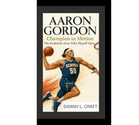 AARON GORDON: Champion in Motion The Evolution of an NBA Playoff Hero