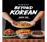 Aaron Huh Beyond Korean : Easy Recipes for Korean, Japanese, & Chinese Aaron Huh Multicolor