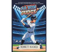 Aaron Judge: An Inspiring Biography for Curious Kids: How Hard Work and Big Swings Made Him a Legend