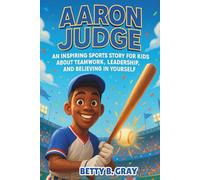 Aaron Judge Biography: An Inspiring Sports Story for Kids About Teamwork, Leadership, and Believing in Yourself
