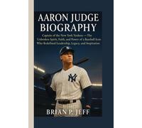 AARON JUDGE BIOGRAPHY: Captain of the New York Yankees- The Unbroken Spirit, Faith, and Power of a Baseball Icon Who Redefined Leadership, Legacy, and Inspiration