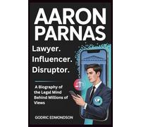 AARON PARNAS: Lawyer. Influencer. Disruptor: A Biography of the Legal Mind Behind Millions of Views.