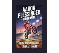 AARON PLESSINGER BIOGRAPHY: The Road to Motocross Champion