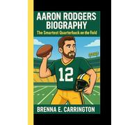 AARON RODGERS BIOGRAPHY: The Smartest Quarterback on the Field