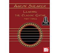 Aaron Shearer Learning the Classic Guitar Part Three
