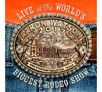 Aaron Watson - Live At The World's Biggest Rodeo Show