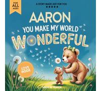 Aaron You Make My World Wonderful: Personalized Children’s Bedtime Story Book for Babies & Kids - A Custom Name Story Gift