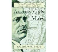 Aaronsohn's Maps: The Man Who Might Have Created Peace in the Modern Middle East
