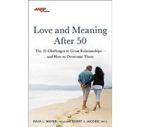AARP Love and Meaning after 50: The 10 Challenges to Great Relationships-and How to Overcome Them