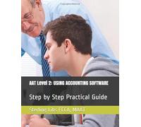 AAT Level 2: USING ACCOUNTING SOFTWARE: Step by Step Practical Guide