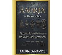 Aauria In The Workplace: Decoding Human Behaviour In The Modern Professional World