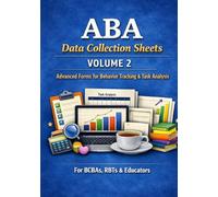 ABA Data Collection Sheets: Volume 2: Advanced Forms for Behavior Tracking & Task Analysis for BCBAs, RBTs & Educators