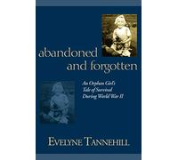 Abandoned and Forgotten: An Orphan Girl's Tale of Survival During World War II