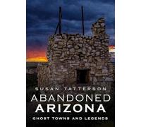 Abandoned Arizona, Ghost Towns and Legends