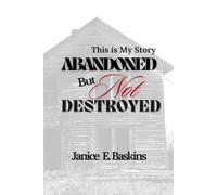Abandoned But Not Destroyed: This Is My Story
