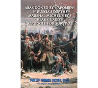Abandoned by Napoleon in Russia’s Depths, Marshal Michel Ney’s Rear Guard’s Struggle for Survival